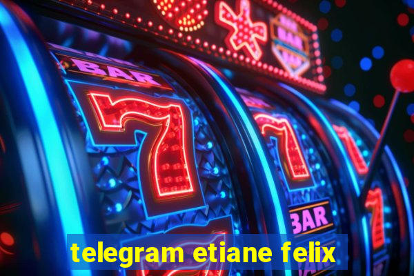 telegram etiane felix